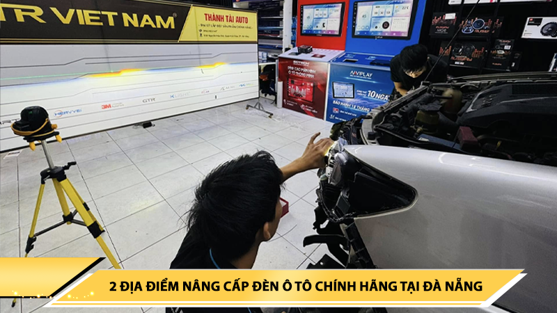 2 ĐỊA ĐIỂM NÂNG CẤP ĐÈN Ô TÔ CHÍNH HÃNG TẠI ĐÀ NẴNG
